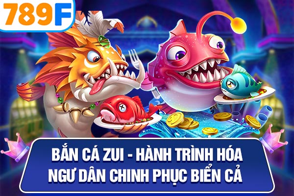 Bắn Cá Zui – Hành Trình Hóa Ngư Dân Chinh Phục Biển Cả