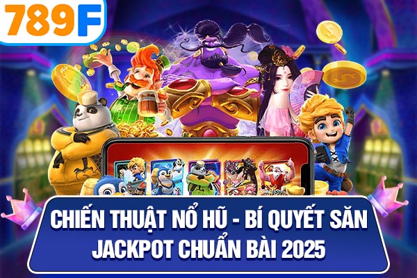 Chiến Thuật Nổ Hũ – Bí Quyết Săn Jackpot Chuẩn Bài 2025